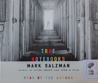 True Notebooks written by Mark Salzman performed by Mark Salzman on Audio CD (Abridged)